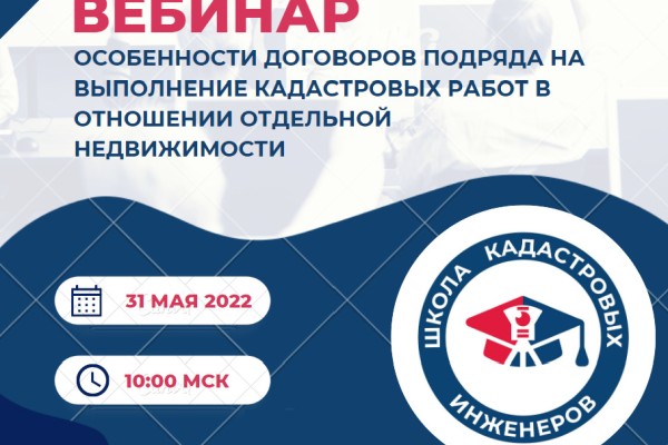 31 мая 2022г. Ассоциация Национальная палата кадастровых инженеров проводит вебинар на тему: Особенности договоров подряда на выполнение кадастровых работ в отношении отдельной недвижимости